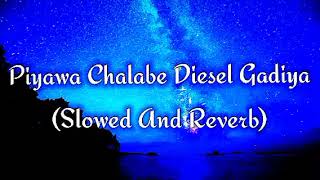 Piyawa Chalabe Diesel Gadiya Slowed And Reverb [upl. by Rainwater]